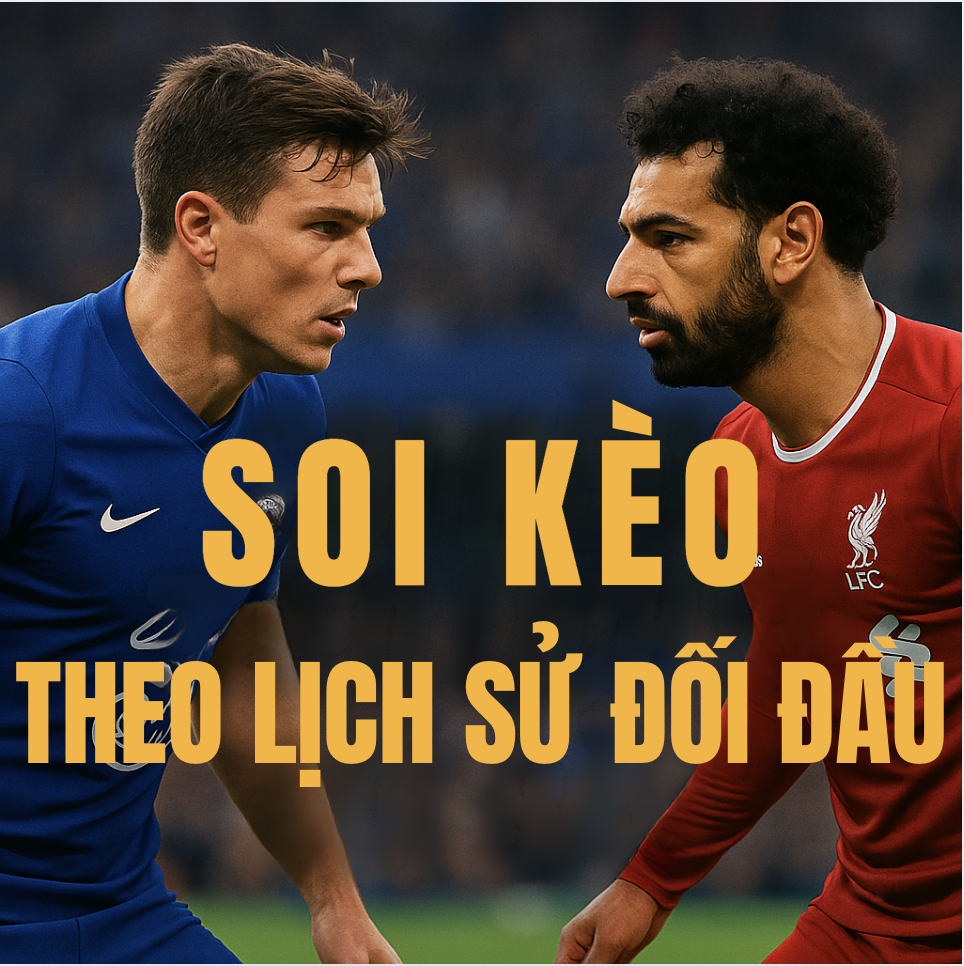 Soi kèo theo lịch sử đối đầu - Bí quyết chọn kèo ngon